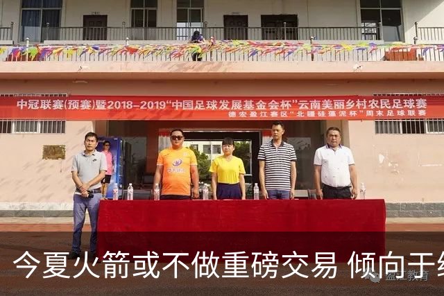 今夏火箭或不做重磅交易 倾向于继续尝试现有阵容&开局不利再求变