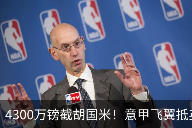 4300万镑截胡国米！意甲飞翼抵英体检，切尔西防曼城挖角！